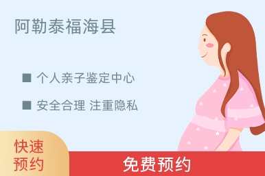 阿勒泰福海县个人亲子鉴定中心